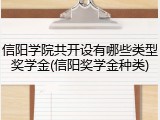 信阳学院共开设有哪些类型奖学金(信阳奖学金种类)
