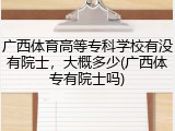 广西体育高等专科学校有没有院士，大概多少(广西体专有院士吗)