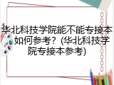 华北科技学院能不能专接本，如何参考？(华北科技学院专接本参考)