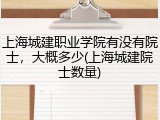 上海城建职业学院有没有院士，大概多少(上海城建院士数量)