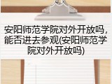 安阳师范学院对外开放吗，能否进去参观(安阳师范学院对外开放吗)