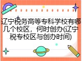 辽宁税务高等专科学校有哪几个校区，何时创办(辽宁税专校区与创办时间)