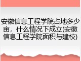 安徽信息工程学院占地多少亩，什么情况下成立(安徽信息工程学院面积与建校)