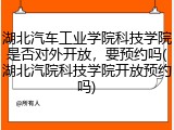 湖北汽车工业学院科技学院是否对外开放，要预约吗(湖北汽院科技学院开放预约吗)