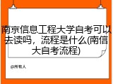 南京信息工程大学自考可以去读吗，流程是什么(南信大自考流程)