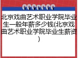 北京戏曲艺术职业学院毕业生一般年薪多少钱(北京戏曲艺术职业学院毕业生薪资)