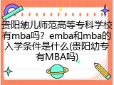 贵阳幼儿师范高等专科学校有mba吗？emba和mba的入学条件是什么(贵阳幼专有MBA吗)
