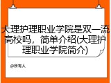 大理护理职业学院是双一流高校吗，简单介绍(大理护理职业学院简介)