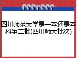四川师范大学是一本还是本科第二批(四川师大批次)