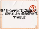 衡阳师范学院地理位置介绍，详细地址在哪(衡阳师范学院地址)