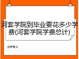 河套学院到毕业要花多少学费(河套学院学费总计)