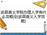 武昌首义学院办理入学有什么攻略没(武昌首义入学攻略)