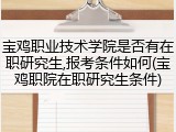 宝鸡职业技术学院是否有在职研究生,报考条件如何(宝鸡职院在职研究生条件)