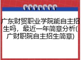 广东财贸职业学院能自主招生吗，最近一年简章分析(广财职院自主招生简章)