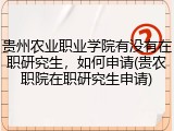 贵州农业职业学院有没有在职研究生，如何申请(贵农职院在职研究生申请)