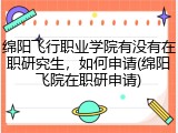 绵阳飞行职业学院有没有在职研究生，如何申请(绵阳飞院在职研申请)