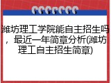 潍坊理工学院能自主招生吗，最近一年简章分析(潍坊理工自主招生简章)