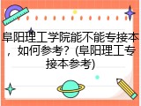 阜阳理工学院能不能专接本，如何参考？(阜阳理工专接本参考)