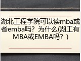 湖北工程学院可以读mba或者emba吗？为什么(湖工有MBA或EMBA吗？)