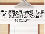 天水师范学院自考可以去读吗，流程是什么(天水自考报名流程)