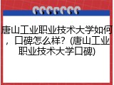 唐山工业职业技术大学如何，口碑怎么样？(唐山工业职业技术大学口碑)