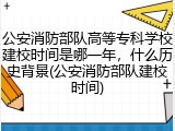 公安消防部队高等专科学校建校时间是哪一年，什么历史背景(公安消防部队建校时间)