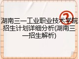 湖南三一工业职业技术学院招生计划详细分析(湖南三一招生解析)