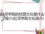 红河学院的校园文化是什么，简介(红河学院文化简介)