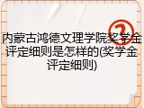内蒙古鸿德文理学院奖学金评定细则是怎样的(奖学金评定细则)