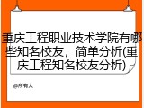 重庆工程职业技术学院有哪些知名校友，简单分析(重庆工程知名校友分析)