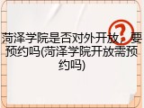 菏泽学院是否对外开放，要预约吗(菏泽学院开放需预约吗)