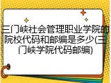 三门峡社会管理职业学院的院校代码和邮编是多少(三门峡学院代码邮编)