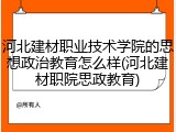 河北建材职业技术学院的思想政治教育怎么样(河北建材职院思政教育)