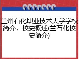 兰州石化职业技术大学学校简介，校史概述(兰石化校史简介)