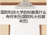 国防科技大学的校徽是什么，有何来历(国防科大校徽来历)
