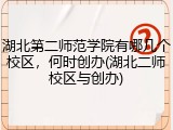 湖北第二师范学院有哪几个校区，何时创办(湖北二师校区与创办)