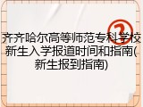 齐齐哈尔高等师范专科学校新生入学报道时间和指南(新生报到指南)