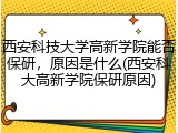 西安科技大学高新学院能否保研，原因是什么(西安科大高新学院保研原因)