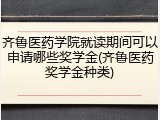 齐鲁医药学院就读期间可以申请哪些奖学金(齐鲁医药奖学金种类)