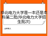 华北电力大学是一本还是本科第二批(华北电力大学招生批次)