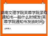 湖南文理学院芙蓉学院录取通知书一般什么时候发(芙蓉学院通知书发放时间)