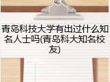 青岛科技大学有出过什么知名人士吗(青岛科大知名校友)