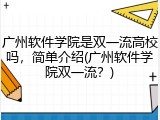 广州软件学院是双一流高校吗，简单介绍(广州软件学院双一流？)