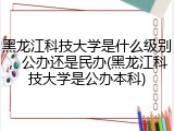 黑龙江科技大学是什么级别，公办还是民办(黑龙江科技大学是公办本科)