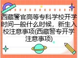 西藏警官高等专科学校开学时间一般什么时候，新生入校注意事项(西藏警专开学注意事项)