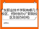 广东职业技术学院有哪几个校区，何时创办(广职院校区及创办时间)