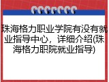 珠海格力职业学院有没有就业指导中心，详细介绍(珠海格力职院就业指导)