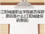 江阳城建职业学院能否保研，原因是什么(江阳城建保研原因)