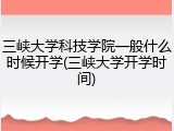 三峡大学科技学院一般什么时候开学(三峡大学开学时间)