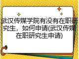 武汉传媒学院有没有在职研究生，如何申请(武汉传媒在职研究生申请)